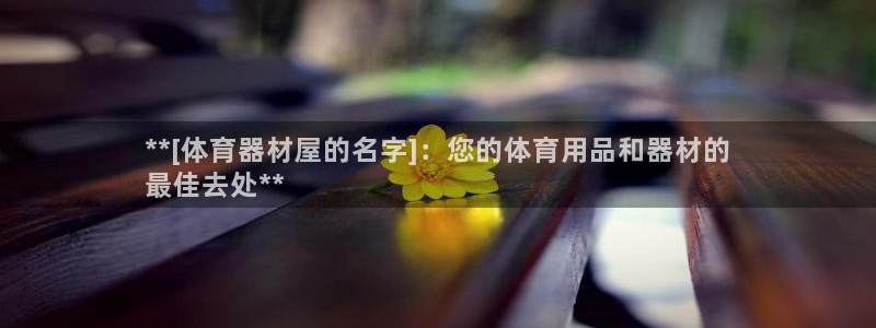 耀世天下：**[体育器材屋的名字]：您的体育用品和器