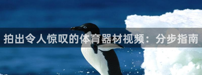 耀世平台重7O777：拍出令人惊叹的体育器材视频：分