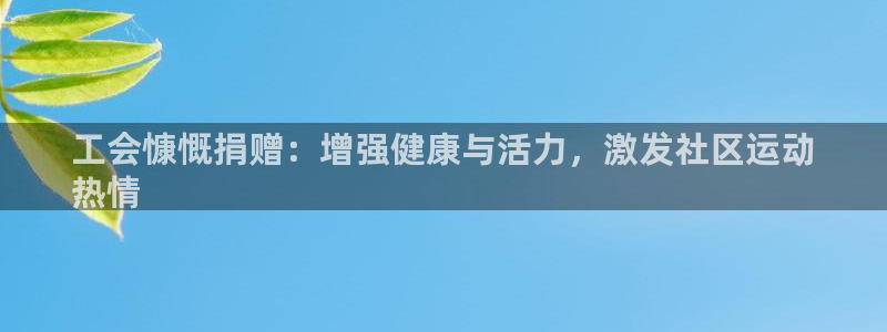 耀世平台总代理：工会慷慨捐赠：增强健康与活力，激发社