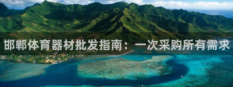 耀世娱乐官方网站入口：邯郸体育器材批发指南：一次采购