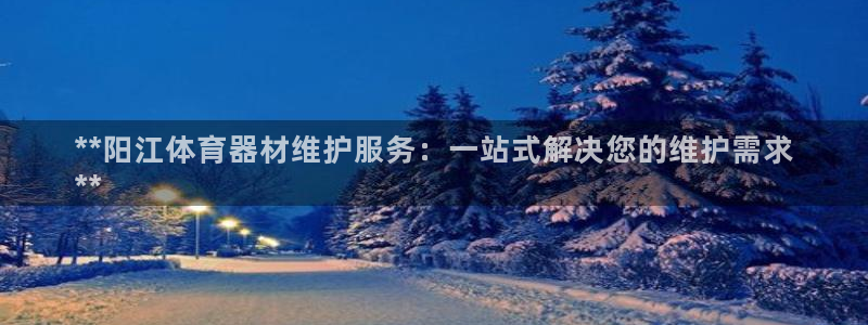 耀世平台乙六七五一38：**阳江体育器材维护服务：一