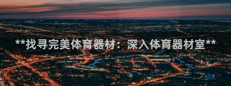 耀世娱乐可以玩吗：**找寻完美体育器材：深入体育器材