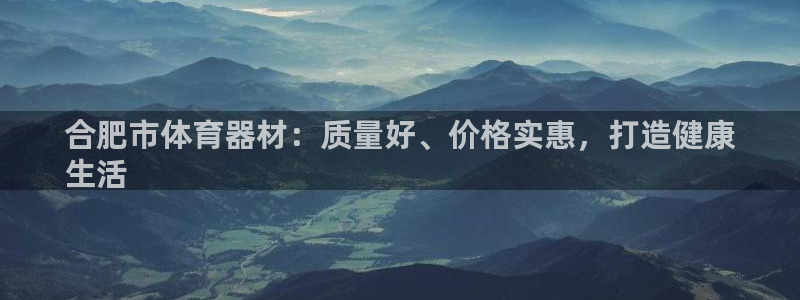 耀世娱乐注册入口官网：合肥市体育器材：质量好、价格实