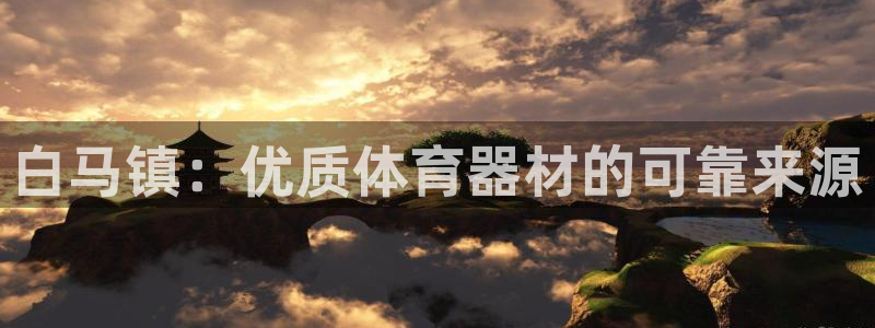 耀世平台最新注册地址在哪看：白马镇：优质体育器材的可