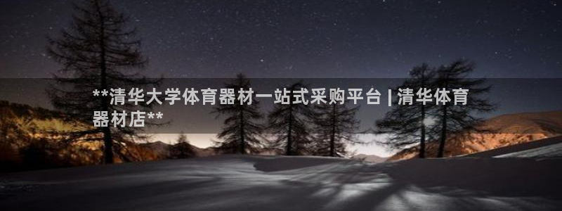 耀世平台登录地址在哪：**清华大学体育器材一站式采购