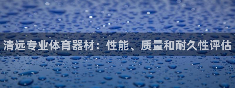 耀世娱乐登陆官网下载：清远专业体育器材：性能、质量和