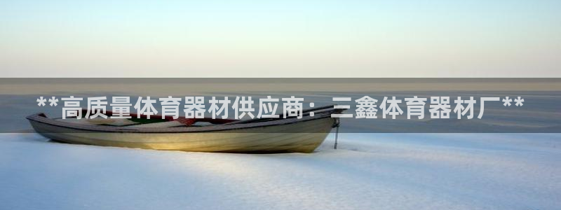 耀世平台代理怎么样：**高质量体育器材供应商：三鑫体