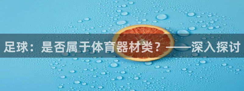 耀世娱乐中国：足球：是否属于体育器材类？——深入探讨