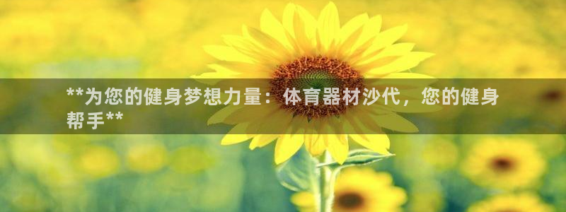 耀世娱乐怎么注册账号：**为您的健身梦想力量：体育器