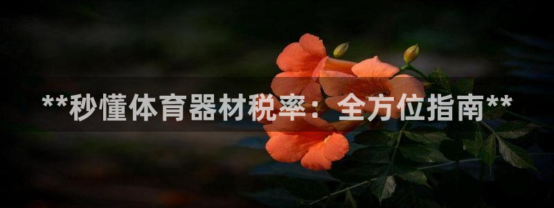 耀世盛典官网：**秒懂体育器材税率：全方位指南**