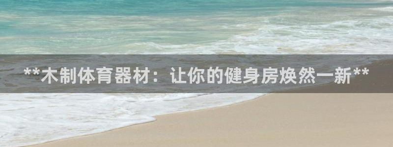 耀世娱乐圈主管什么：**木制体育器材：让你的健身房焕