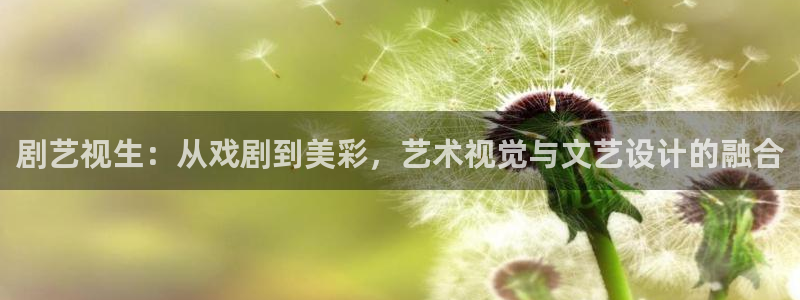 宅男视频av：剧艺视生：从戏剧到美彩，艺术视觉与文艺设计的融合