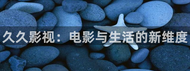 午夜宅男视频观看：久久影视：电影与生活的新维度