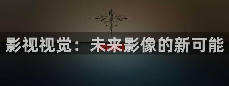 宅男视频午夜：影视视觉：未来影像的新可能